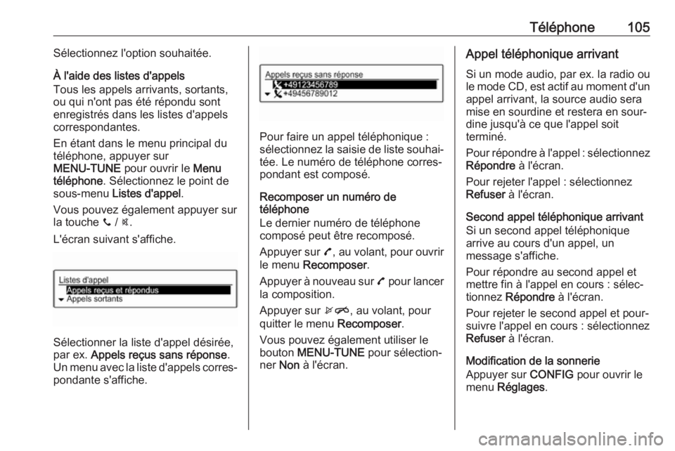 OPEL CORSA E 2018.5  Manuel multimédia (in French) Téléphone105Sélectionnez l'option souhaitée.
À l'aide des listes d'appels
Tous les appels arrivants, sortants,
ou qui n'ont pas été répondu sont
enregistrés dans les listes d&