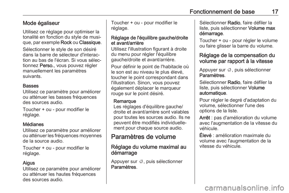 OPEL CORSA E 2018.5  Manuel multimédia (in French) Fonctionnement de base17Mode égaliseurUtilisez ce réglage pour optimiser latonalité en fonction du style de musi‐ que, par exemple  Rock ou Classique .
Sélectionner le style de son désiré dans