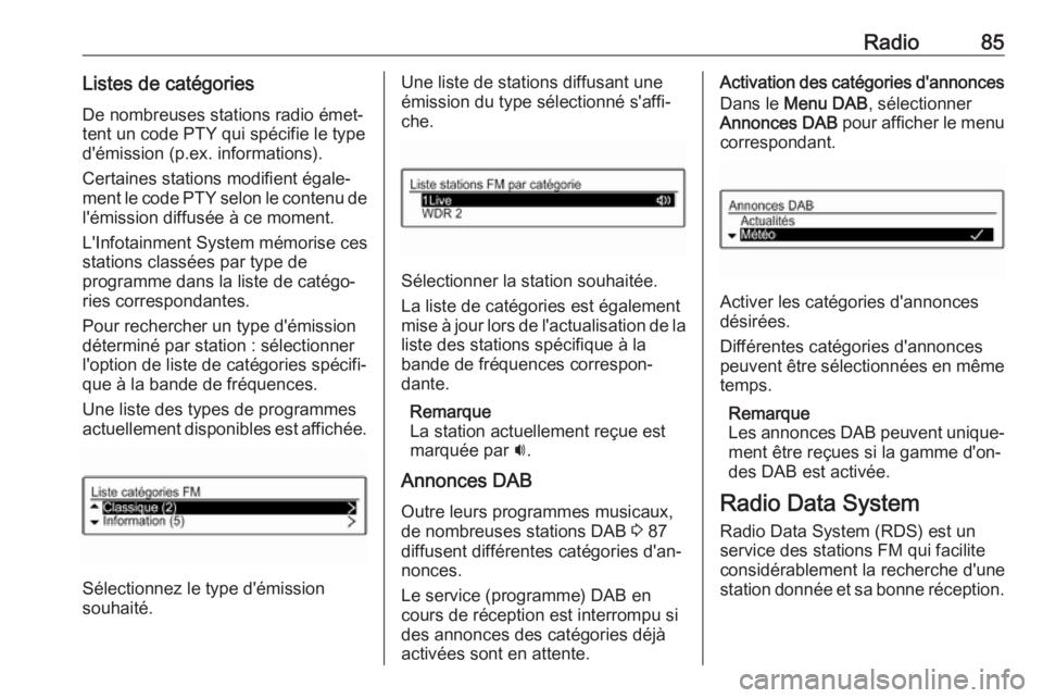 OPEL CORSA E 2018.5  Manuel multimédia (in French) Radio85Listes de catégoriesDe nombreuses stations radio émet‐
tent un code PTY qui spécifie le type
d'émission (p.ex. informations).
Certaines stations modifient égale‐
ment le code PTY s