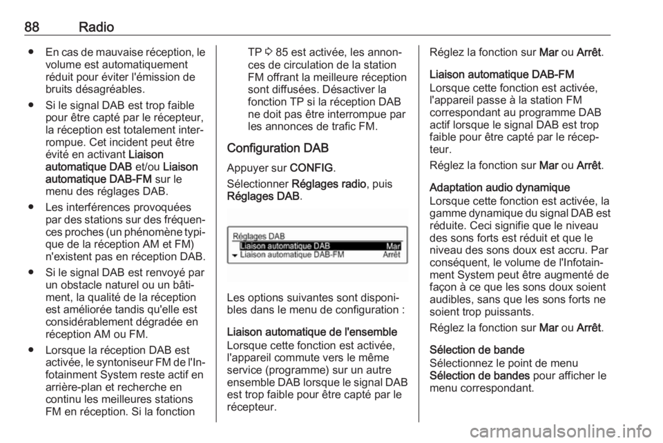 OPEL CORSA E 2018.5  Manuel multimédia (in French) 88Radio●En cas de mauvaise réception, le
volume est automatiquement
réduit pour éviter l'émission de
bruits désagréables.
● Si le signal DAB est trop faible pour être capté par le réc