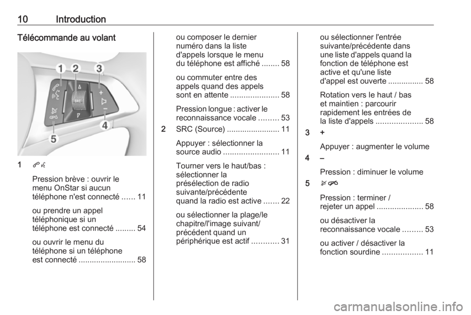 OPEL CORSA E 2018.5  Manuel multimédia (in French) 10IntroductionTélécommande au volant
1qw
Pression brève : ouvrir le
menu OnStar si aucun
téléphone n'est connecté ......11
ou prendre un appel
téléphonique si un
téléphone est connecté 