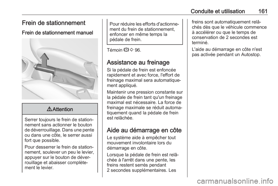 OPEL CORSA E 2018.5 Manuel dutilisation (in French) Conduite et utilisation161Frein de stationnement
Frein de stationnement manuel9 Attention
Serrer toujours le frein de station‐
nement sans actionner le bouton
de déverrouillage. Dans une pente ou d OPEL CORSA E 2018.5 Manuel dutilisation (in French) Conduite et utilisation161Frein de stationnement
Frein de stationnement manuel9 Attention
Serrer toujours le frein de station‐
nement sans actionner le bouton
de déverrouillage. Dans une pente ou d