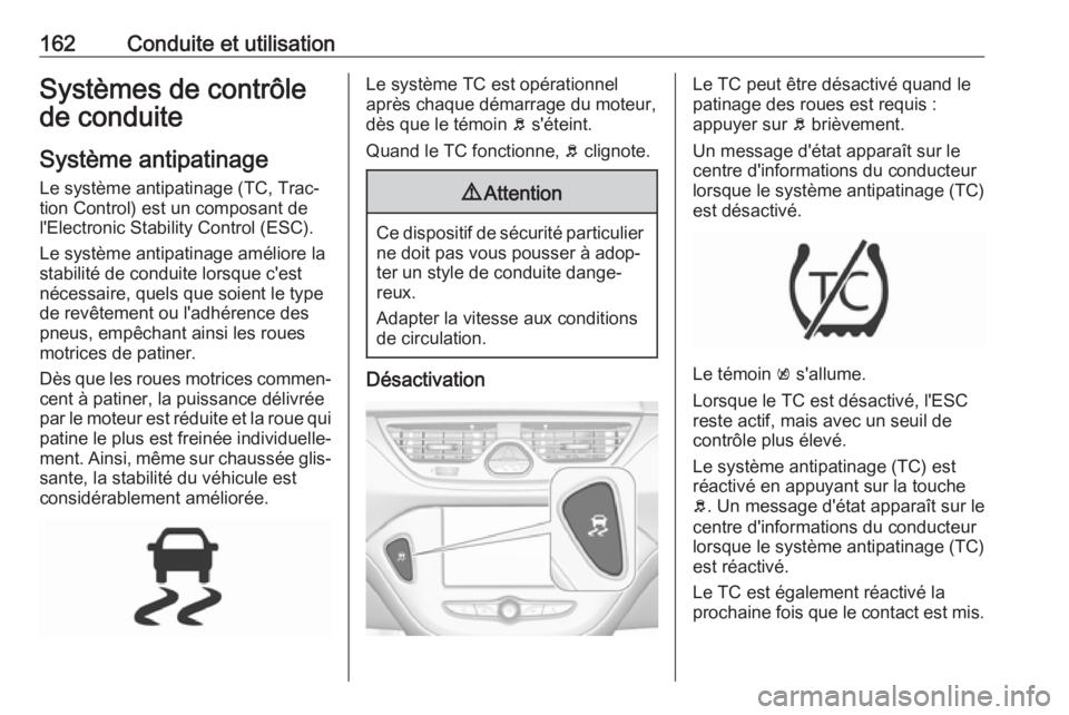 OPEL CORSA E 2018.5 Manuel dutilisation (in French) 162Conduite et utilisationSystèmes de contrôle
de conduite
Système antipatinage
Le système antipatinage (TC, Trac‐
tion Control) est un composant de
l'Electronic Stability Control (ESC).
Le OPEL CORSA E 2018.5 Manuel dutilisation (in French) 162Conduite et utilisationSystèmes de contrôle
de conduite
Système antipatinage
Le système antipatinage (TC, Trac‐
tion Control) est un composant de
l'Electronic Stability Control (ESC).
Le
