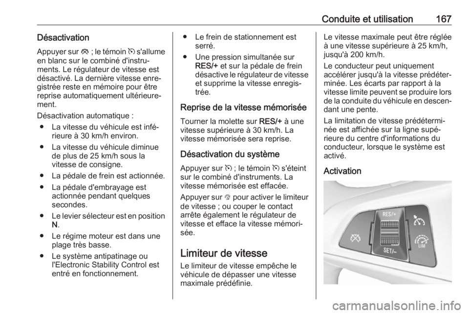 OPEL CORSA E 2018.5 Manuel dutilisation (in French) Conduite et utilisation167Désactivation
Appuyer sur y ; le témoin m s'allume
en blanc sur le combiné d'instru‐
ments. Le régulateur de vitesse est
désactivé. La dernière vitesse enr OPEL CORSA E 2018.5 Manuel dutilisation (in French) Conduite et utilisation167Désactivation
Appuyer sur y ; le témoin m s'allume
en blanc sur le combiné d'instru‐
ments. Le régulateur de vitesse est
désactivé. La dernière vitesse enr