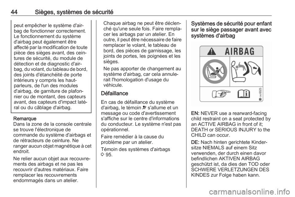 OPEL CORSA E 2018.5 Manuel dutilisation (in French) 44Sièges, systèmes de sécuritépeut empêcher le système d'air‐
bag de fonctionner correctement.
Le fonctionnement du système
d'airbag peut également être
affecté par la modification OPEL CORSA E 2018.5 Manuel dutilisation (in French) 44Sièges, systèmes de sécuritépeut empêcher le système d'air‐
bag de fonctionner correctement.
Le fonctionnement du système
d'airbag peut également être
affecté par la modification
