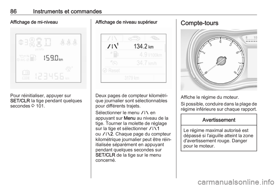 OPEL CORSA E 2018.5 Manuel dutilisation (in French) 86Instruments et commandesAffichage de mi-niveau
Pour réinitialiser, appuyer sur
SET/CLR la tige pendant quelques
secondes 3 101.
Affichage de niveau supérieur
Deux pages de compteur kilométri‐ OPEL CORSA E 2018.5 Manuel dutilisation (in French) 86Instruments et commandesAffichage de mi-niveau
Pour réinitialiser, appuyer sur
SET/CLR la tige pendant quelques
secondes 3 101.
Affichage de niveau supérieur
Deux pages de compteur kilométri‐