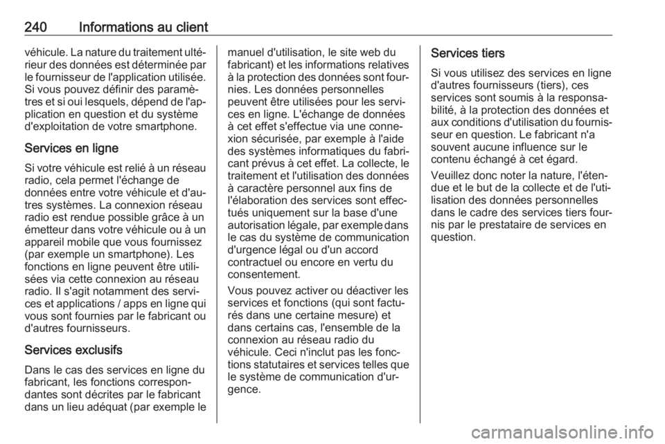 OPEL CORSA E 2019  Manuel dutilisation (in French) 240Informations au clientvéhicule. La nature du traitement ulté‐rieur des données est déterminée par
le fournisseur de l'application utilisée. Si vous pouvez définir des paramè‐
tres e