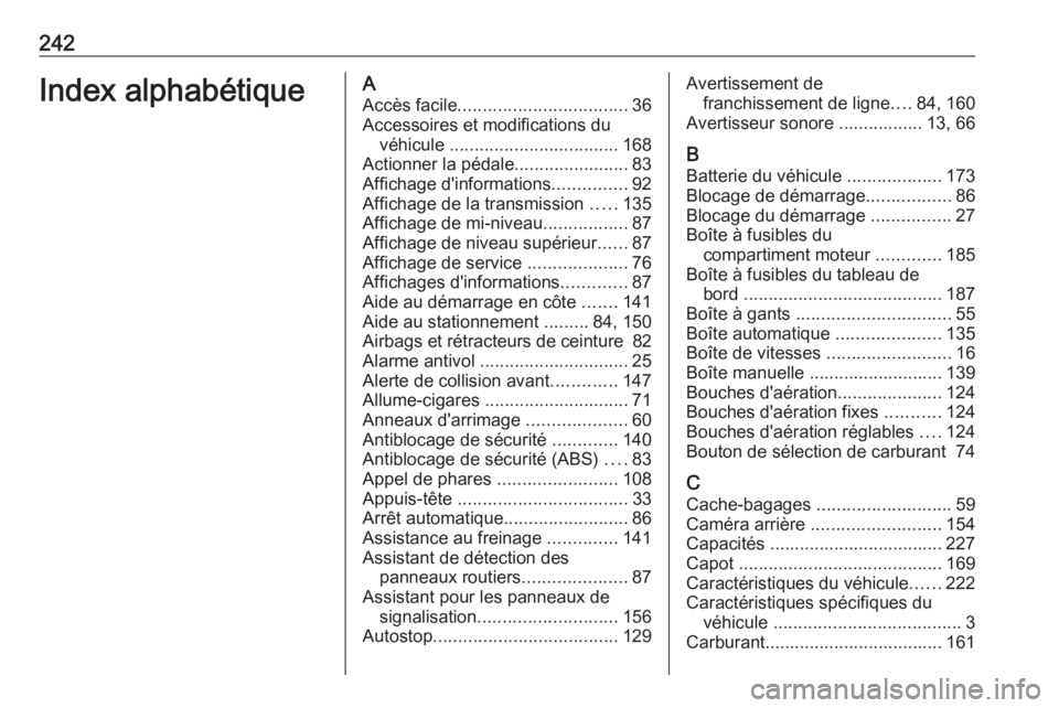 OPEL CORSA E 2019  Manuel dutilisation (in French) 242Index alphabétiqueAAccès facile .................................. 36
Accessoires et modifications du véhicule  .................................. 168
Actionner la pédale ......................