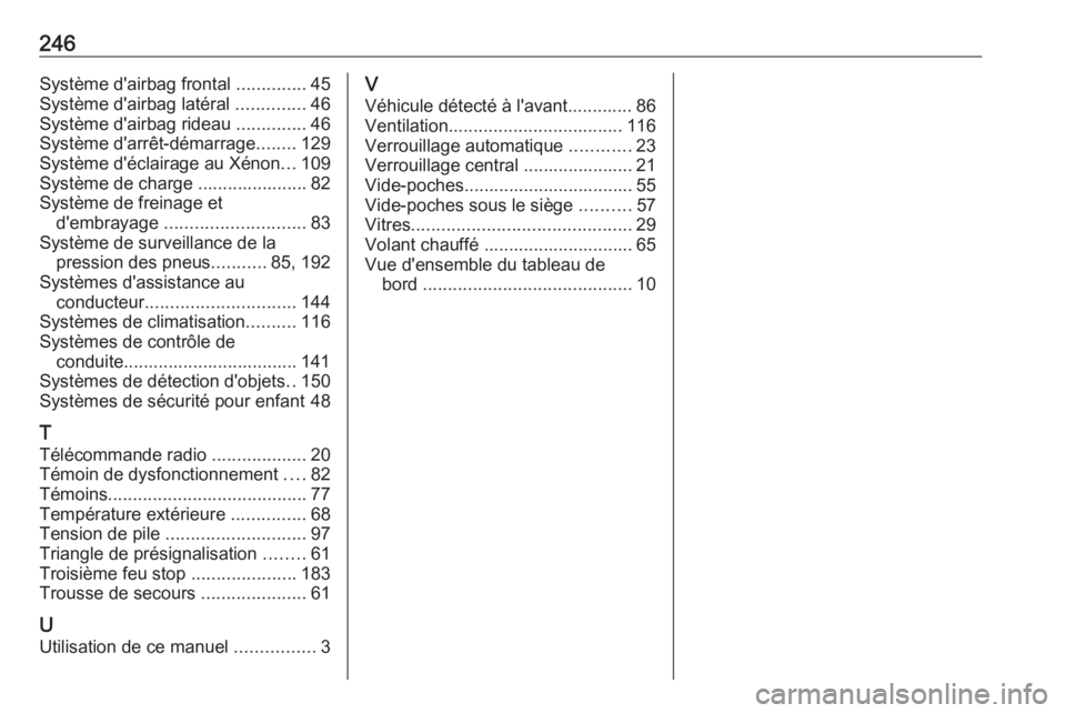 OPEL CORSA E 2019  Manuel dutilisation (in French) 246Système d'airbag frontal ..............45
Système d'airbag latéral  ..............46
Système d'airbag rideau  ..............46
Système d'arrêt-démarrage ........129
Système 
