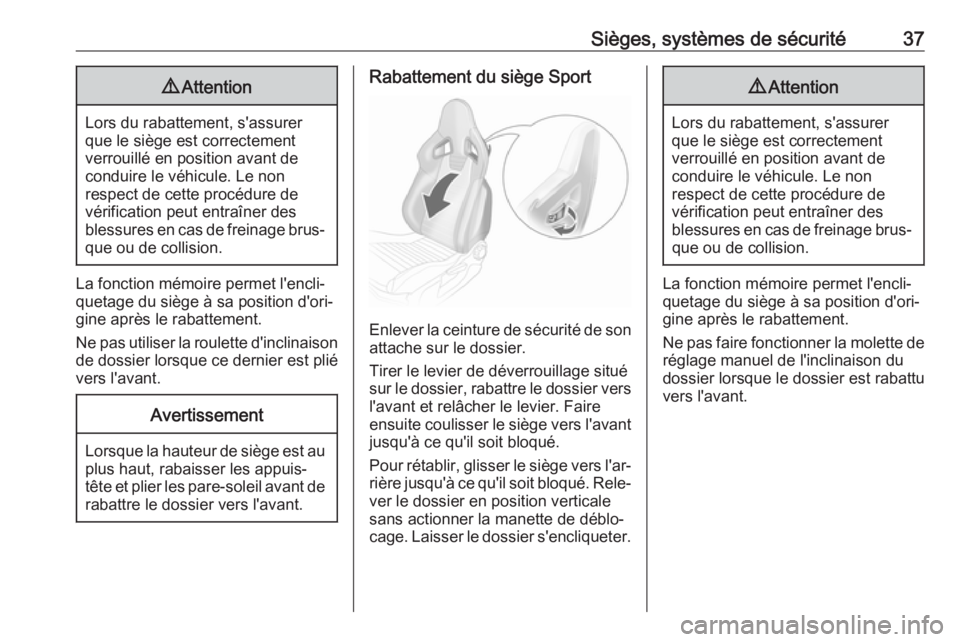 OPEL CORSA E 2019  Manuel dutilisation (in French) Sièges, systèmes de sécurité379Attention
Lors du rabattement, s'assurer
que le siège est correctement
verrouillé en position avant de
conduire le véhicule. Le non
respect de cette procédur