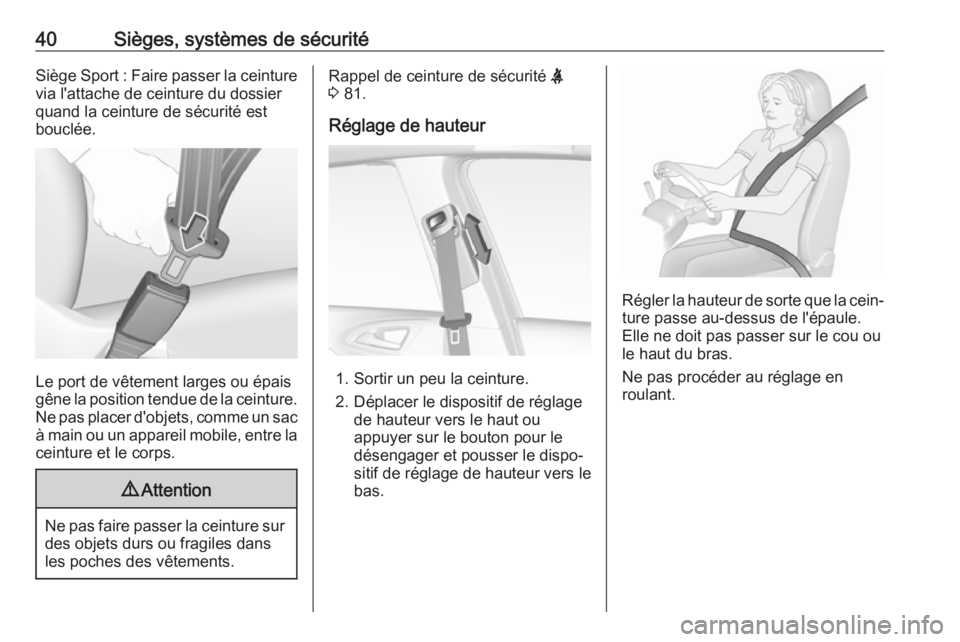 OPEL CORSA E 2019  Manuel dutilisation (in French) 40Sièges, systèmes de sécuritéSiège Sport : Faire passer la ceinture
via l'attache de ceinture du dossier
quand la ceinture de sécurité est
bouclée.
Le port de vêtement larges ou épais
g