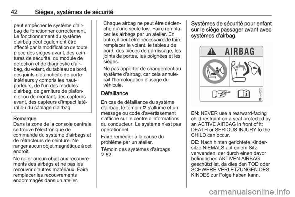 OPEL CORSA E 2019  Manuel dutilisation (in French) 42Sièges, systèmes de sécuritépeut empêcher le système d'air‐
bag de fonctionner correctement.
Le fonctionnement du système
d'airbag peut également être
affecté par la modification