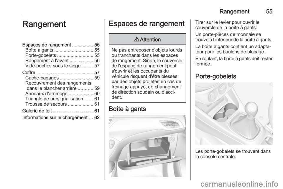 OPEL CORSA E 2019  Manuel dutilisation (in French) Rangement55RangementEspaces de rangement................55
Boîte à gants ............................. 55
Porte-gobelets ........................... 55
Rangement à l'avant .................. 56