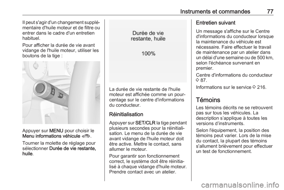 OPEL CORSA E 2019  Manuel dutilisation (in French) Instruments et commandes77Il peut s'agir d'un changement supplé‐mentaire d'huile moteur et de filtre ou
entrer dans le cadre d'un entretien
habituel.
Pour afficher la durée de vie 