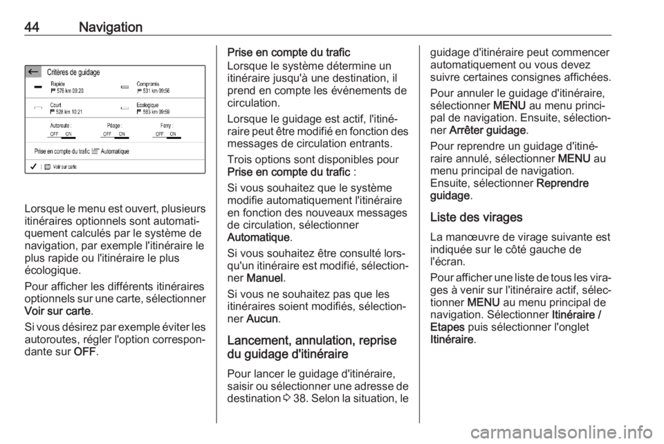 OPEL CORSA F 2020 Manuel multimédia (in French) 44Navigation
Lorsque le menu est ouvert, plusieursitinéraires optionnels sont automati‐
quement calculés par le système de
navigation, par exemple l'itinéraire le
plus rapide ou l'itiné OPEL CORSA F 2020 Manuel multimédia (in French) 44Navigation
Lorsque le menu est ouvert, plusieursitinéraires optionnels sont automati‐
quement calculés par le système de
navigation, par exemple l'itinéraire le
plus rapide ou l'itiné