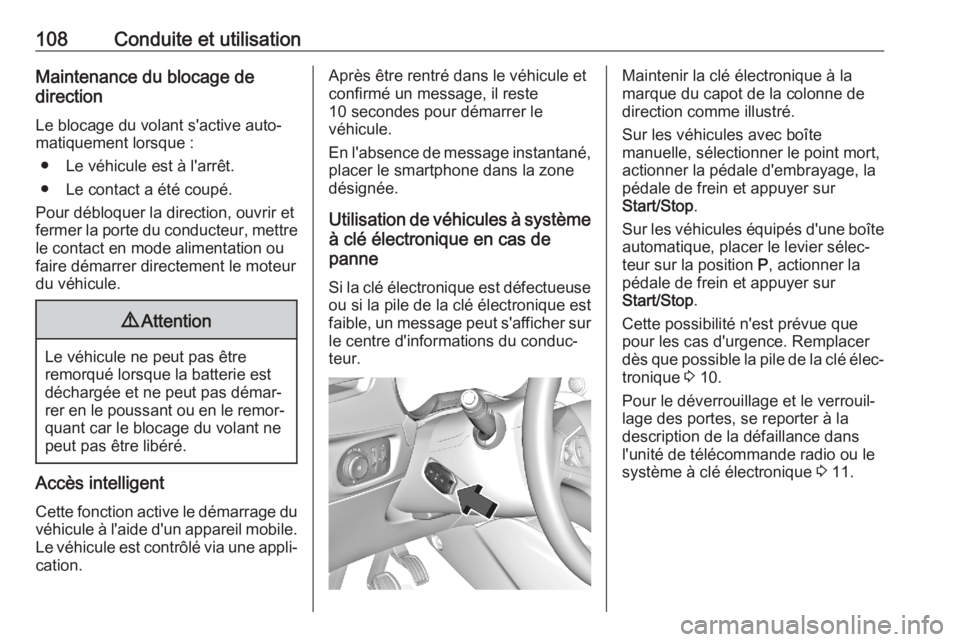 OPEL CORSA F 2020  Manuel dutilisation (in French) 108Conduite et utilisationMaintenance du blocage de
direction
Le blocage du volant s'active auto‐ matiquement lorsque :
● Le véhicule est à l'arrêt.
● Le contact a été coupé.
Pour 