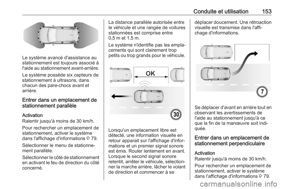 OPEL CORSA F 2020  Manuel dutilisation (in French) Conduite et utilisation153
Le système avancé d'assistance au
stationnement est toujours associé à
l'aide au stationnement avant-arrière.
Le système possède six capteurs de
stationnement