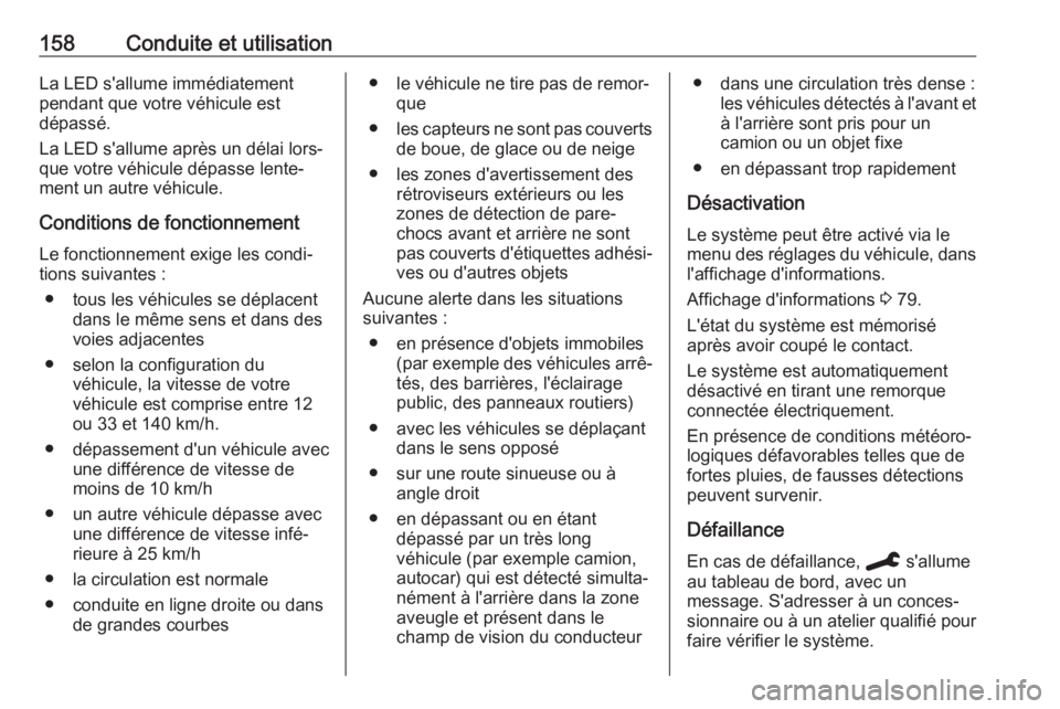 OPEL CORSA F 2020  Manuel dutilisation (in French) 158Conduite et utilisationLa LED s'allume immédiatement
pendant que votre véhicule est
dépassé.
La LED s'allume après un délai lors‐
que votre véhicule dépasse lente‐
ment un autre