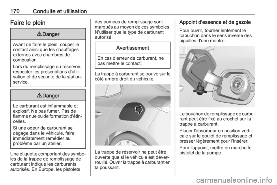 OPEL CORSA F 2020  Manuel dutilisation (in French) 170Conduite et utilisationFaire le plein9Danger
Avant de faire le plein, couper le
contact ainsi que les chauffages externes avec chambres de
combustion.
Lors du remplissage du réservoir, respecter l