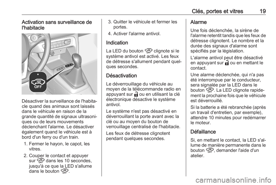 OPEL CORSA F 2020  Manuel dutilisation (in French) Clés, portes et vitres19Activation sans surveillance de
l'habitacle
Désactiver la surveillance de l'habita‐ cle quand des animaux sont laissés
dans le véhicule en raison de la
grande qua