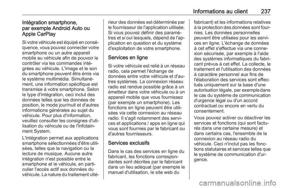 OPEL CORSA F 2020  Manuel dutilisation (in French) Informations au client237Intégration smartphone,
par exemple Android Auto ou
Apple CarPlay
Si votre véhicule est équipé en consé‐
quence, vous pouvez connecter votre smartphone ou un autre appa