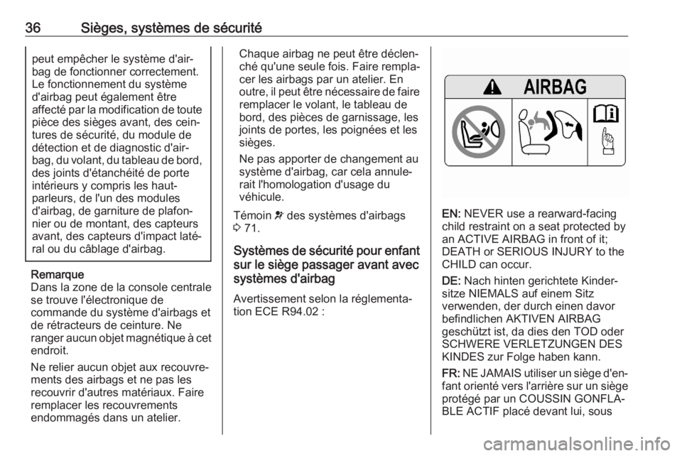 OPEL CORSA F 2020  Manuel dutilisation (in French) 36Sièges, systèmes de sécuritépeut empêcher le système d'air‐
bag de fonctionner correctement.
Le fonctionnement du système
d'airbag peut également être
affecté par la modification