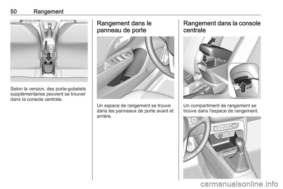 OPEL CORSA F 2020  Manuel dutilisation (in French) 50Rangement
Selon la version, des porte-gobelets
supplémentaires peuvent se trouver
dans la console centrale.
Rangement dans le
panneau de porte
Un espace de rangement se trouve
dans les panneaux de 