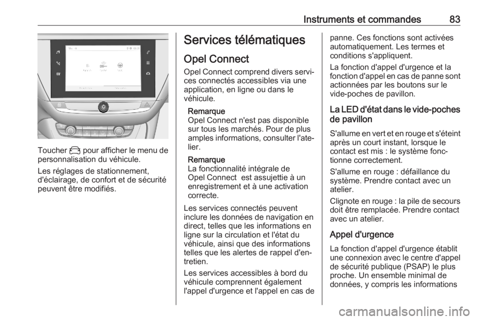 OPEL CORSA F 2020  Manuel dutilisation (in French) Instruments et commandes83
Toucher _ pour afficher le menu de
personnalisation du véhicule.
Les réglages de stationnement,
d'éclairage, de confort et de sécurité
peuvent être modifiés.
Serv