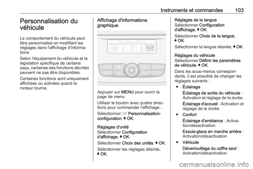 OPEL CROSSLAND X 2017.75 Manuel dutilisation (in French) Instruments et commandes103Personnalisation du
véhicule
Le comportement du véhicule peut
être personnalisé en modifiant les
réglages dans l'affichage d'informa‐
tions.
Selon l'équi OPEL CROSSLAND X 2017.75 Manuel dutilisation (in French) Instruments et commandes103Personnalisation du
véhicule
Le comportement du véhicule peut
être personnalisé en modifiant les
réglages dans l'affichage d'informa‐
tions.
Selon l'équi