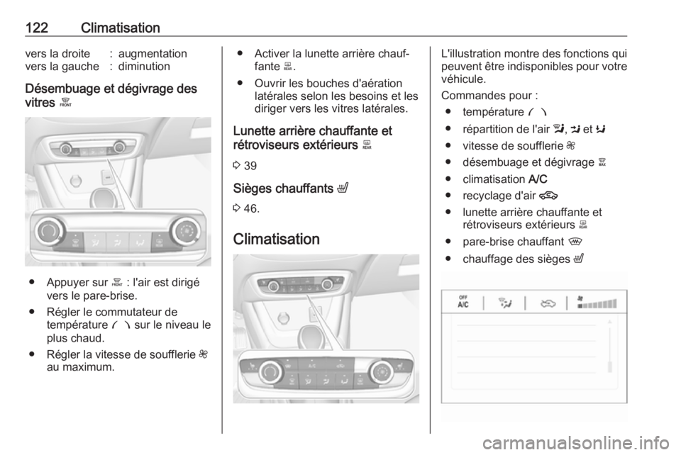 OPEL CROSSLAND X 2017.75 Manuel dutilisation (in French) 122Climatisationvers la droite:augmentationvers la gauche:diminution
Désembuage et dégivrage des
vitres á
● Appuyer sur á : l'air est dirigé
vers le pare-brise.
● Régler le commutateur OPEL CROSSLAND X 2017.75 Manuel dutilisation (in French) 122Climatisationvers la droite:augmentationvers la gauche:diminution
Désembuage et dégivrage des
vitres á
● Appuyer sur á : l'air est dirigé
vers le pare-brise.
● Régler le commutateur