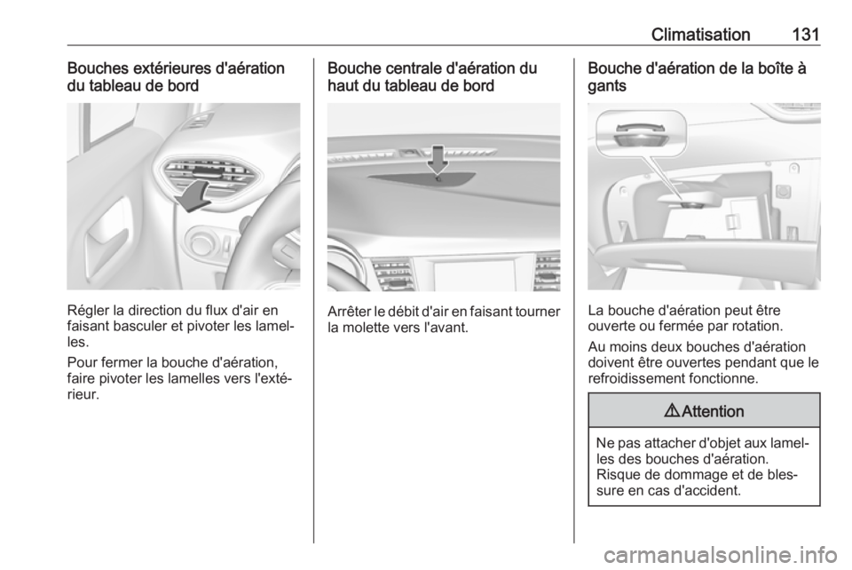 OPEL CROSSLAND X 2017.75 Manuel dutilisation (in French) Climatisation131Bouches extérieures d'aération
du tableau de bord
Régler la direction du flux d'air en
faisant basculer et pivoter les lamel‐ les.
Pour fermer la bouche d'aération, f OPEL CROSSLAND X 2017.75 Manuel dutilisation (in French) Climatisation131Bouches extérieures d'aération
du tableau de bord
Régler la direction du flux d'air en
faisant basculer et pivoter les lamel‐ les.
Pour fermer la bouche d'aération, f