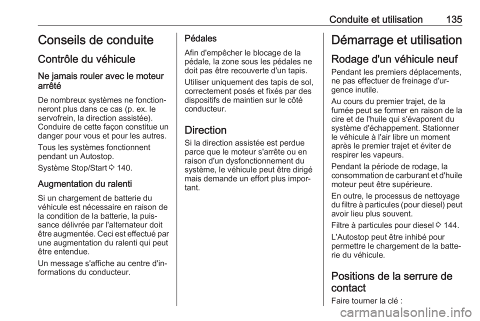 OPEL CROSSLAND X 2017.75 Manuel dutilisation (in French) Conduite et utilisation135Conseils de conduiteContrôle du véhicule
Ne jamais rouler avec le moteur
arrêté
De nombreux systèmes ne fonction‐
neront plus dans ce cas (p. ex. le
servofrein, la dir OPEL CROSSLAND X 2017.75 Manuel dutilisation (in French) Conduite et utilisation135Conseils de conduiteContrôle du véhicule
Ne jamais rouler avec le moteur
arrêté
De nombreux systèmes ne fonction‐
neront plus dans ce cas (p. ex. le
servofrein, la dir