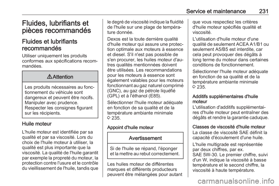 OPEL CROSSLAND X 2017.75 Manuel dutilisation (in French) Service et maintenance231Fluides, lubrifiants et
pièces recommandés
Fluides et lubrifiants recommandés
Utiliser uniquement les produits
conformes aux spécifications recom‐
mandées.9 Attention
L OPEL CROSSLAND X 2017.75 Manuel dutilisation (in French) Service et maintenance231Fluides, lubrifiants et
pièces recommandés
Fluides et lubrifiants recommandés
Utiliser uniquement les produits
conformes aux spécifications recom‐
mandées.9 Attention
L