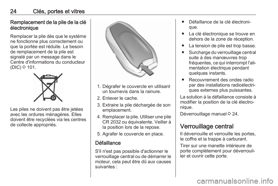 OPEL CROSSLAND X 2017.75  Manuel dutilisation (in French) 24Clés, portes et vitresRemplacement de la pile de la clé
électronique
Remplacer la pile dès que le système
ne fonctionne plus correctement ou
que la portée est réduite. Le besoin
de remplaceme