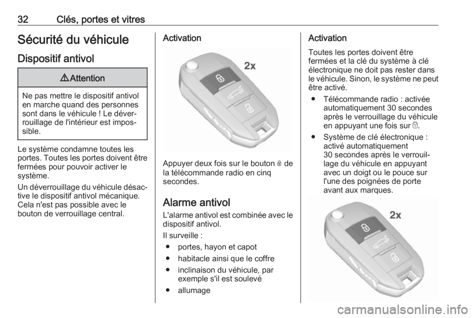 OPEL CROSSLAND X 2017.75  Manuel dutilisation (in French) 32Clés, portes et vitresSécurité du véhicule
Dispositif antivol9 Attention
Ne pas mettre le dispositif antivol
en marche quand des personnes
sont dans le véhicule ! Le déver‐
rouillage de l