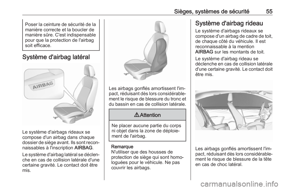 OPEL CROSSLAND X 2017.75  Manuel dutilisation (in French) Sièges, systèmes de sécurité55Poser la ceinture de sécurité de la
manière correcte et la boucler de
manière sûre. C'est indispensable pour que la protection de l'airbag
soit efficace.