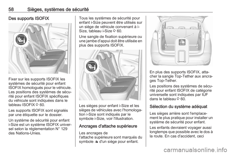 OPEL CROSSLAND X 2017.75  Manuel dutilisation (in French) 58Sièges, systèmes de sécuritéDes supports ISOFIX
Fixer sur les supports ISOFIX les
systèmes de sécurité pour enfant ISOFIX homologués pour le véhicule. Les positions des systèmes de sécu