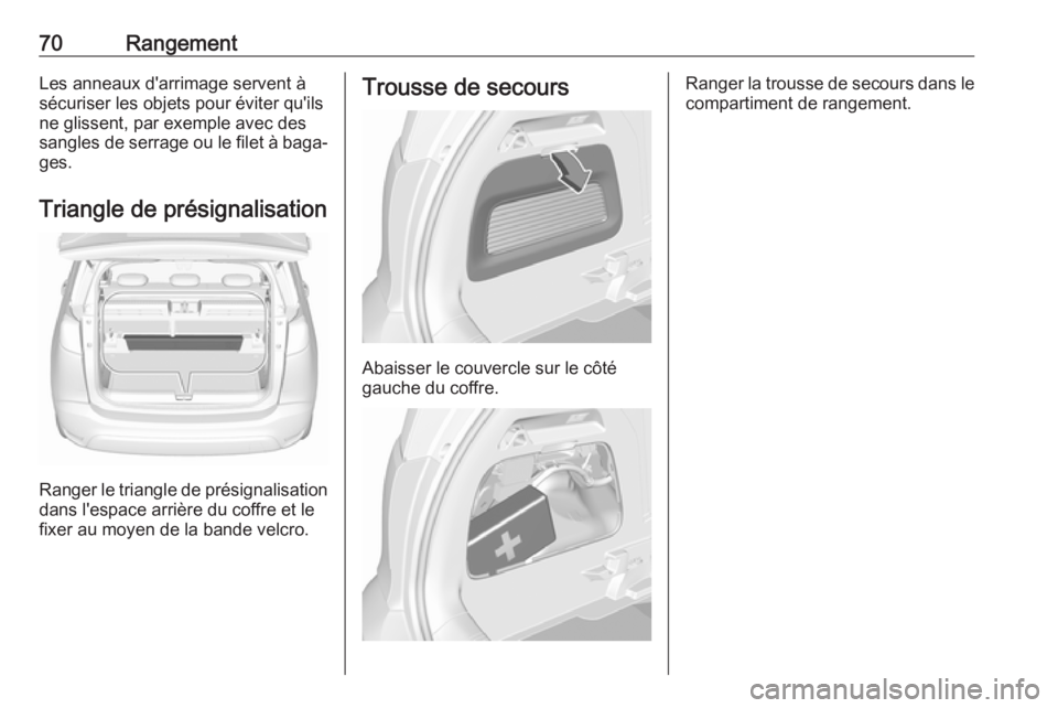 OPEL CROSSLAND X 2017.75  Manuel dutilisation (in French) 70RangementLes anneaux d'arrimage servent àsécuriser les objets pour éviter qu'ils
ne glissent, par exemple avec des
sangles de serrage ou le filet à baga‐
ges.
Triangle de présignalisa