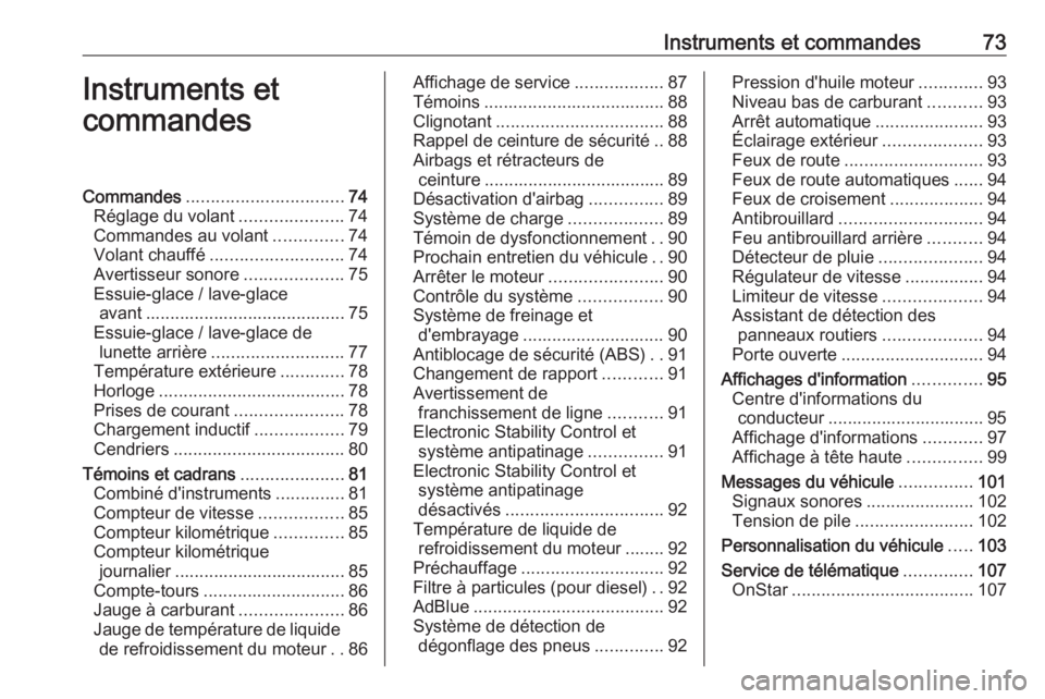 OPEL CROSSLAND X 2017.75  Manuel dutilisation (in French) Instruments et commandes73Instruments et
commandesCommandes ................................ 74
Réglage du volant .....................74
Commandes au volant ..............74
Volant chauffé ........