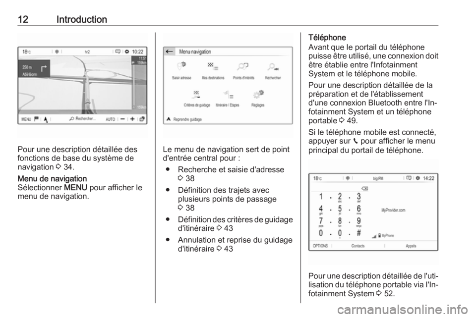 OPEL CROSSLAND X 2018  Manuel multimédia (in French) 12Introduction
Pour une description détaillée des
fonctions de base du système de
navigation  3 34.
Menu de navigation
Sélectionner  MENU pour afficher le
menu de navigation.
Le menu de navigation
