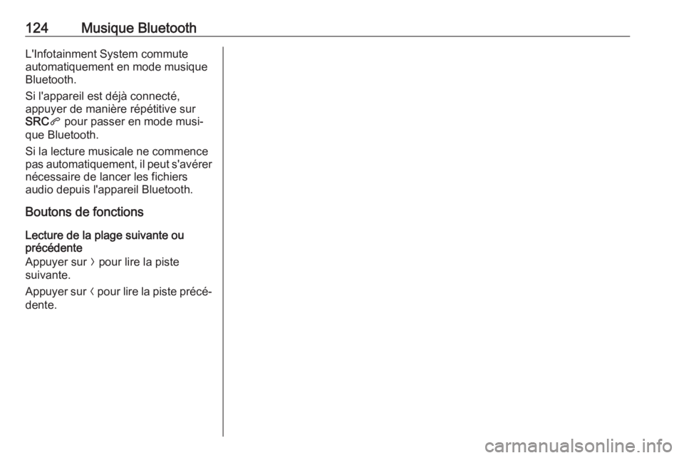 OPEL CROSSLAND X 2018 Manuel multimédia (in French) 124Musique BluetoothL'Infotainment System commute
automatiquement en mode musique
Bluetooth.
Si l'appareil est déjà connecté,
appuyer de manière répétitive sur
SRC q pour passer en mode OPEL CROSSLAND X 2018 Manuel multimédia (in French) 124Musique BluetoothL'Infotainment System commute
automatiquement en mode musique
Bluetooth.
Si l'appareil est déjà connecté,
appuyer de manière répétitive sur
SRC q pour passer en mode