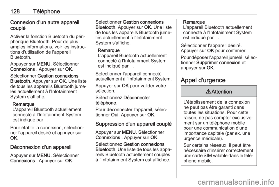 OPEL CROSSLAND X 2018 Manuel multimédia (in French) 128TéléphoneConnexion d'un autre appareilcouplé
Activer la fonction Bluetooth du péri‐
phérique Bluetooth. Pour de plus
amples informations, voir les instruc‐
tions d'utilisation de l OPEL CROSSLAND X 2018 Manuel multimédia (in French) 128TéléphoneConnexion d'un autre appareilcouplé
Activer la fonction Bluetooth du péri‐
phérique Bluetooth. Pour de plus
amples informations, voir les instruc‐
tions d'utilisation de l