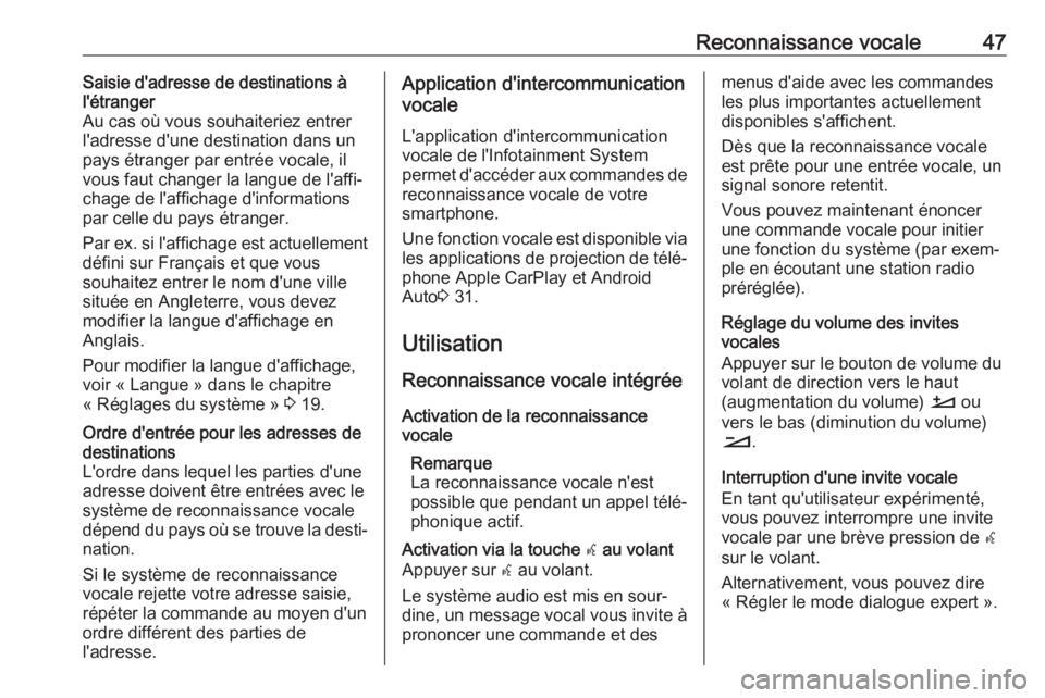OPEL CROSSLAND X 2018  Manuel multimédia (in French) Reconnaissance vocale47Saisie d'adresse de destinations à
l'étranger
Au cas où vous souhaiteriez entrer
l'adresse d'une destination dans un
pays étranger par entrée vocale, il
vou