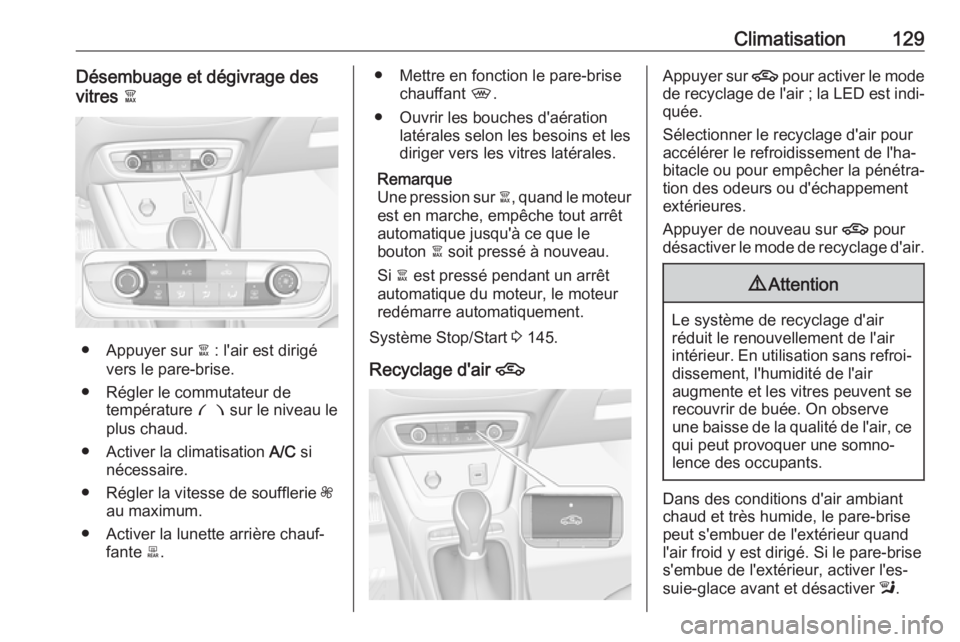 OPEL CROSSLAND X 2018 Manuel dutilisation (in French) Climatisation129Désembuage et dégivrage des
vitres à
● Appuyer sur à : l'air est dirigé
vers le pare-brise.
● Régler le commutateur de température £ sur le niveau le
plus chaud.
● OPEL CROSSLAND X 2018 Manuel dutilisation (in French) Climatisation129Désembuage et dégivrage des
vitres à
● Appuyer sur à : l'air est dirigé
vers le pare-brise.
● Régler le commutateur de température £ sur le niveau le
plus chaud.
●