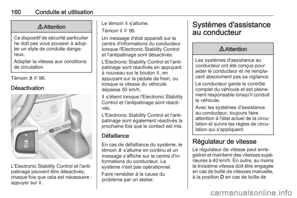 OPEL CROSSLAND X 2018 Manuel dutilisation (in French) 160Conduite et utilisation9Attention
Ce dispositif de sécurité particulier
ne doit pas vous pousser à adop‐
ter un style de conduite dange‐
reux.
Adapter la vitesse aux conditions
de circulatio OPEL CROSSLAND X 2018 Manuel dutilisation (in French) 160Conduite et utilisation9Attention
Ce dispositif de sécurité particulier
ne doit pas vous pousser à adop‐
ter un style de conduite dange‐
reux.
Adapter la vitesse aux conditions
de circulatio