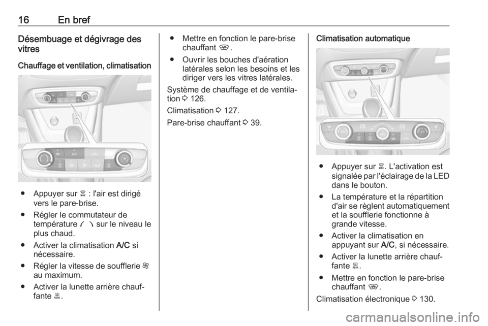 OPEL CROSSLAND X 2018 Manuel dutilisation (in French) 16En brefDésembuage et dégivrage des
vitres
Chauffage et ventilation, climatisation
● Appuyer sur à : l'air est dirigé
vers le pare-brise.
● Régler le commutateur de température £ sur OPEL CROSSLAND X 2018 Manuel dutilisation (in French) 16En brefDésembuage et dégivrage des
vitres
Chauffage et ventilation, climatisation
● Appuyer sur à : l'air est dirigé
vers le pare-brise.
● Régler le commutateur de température £ sur