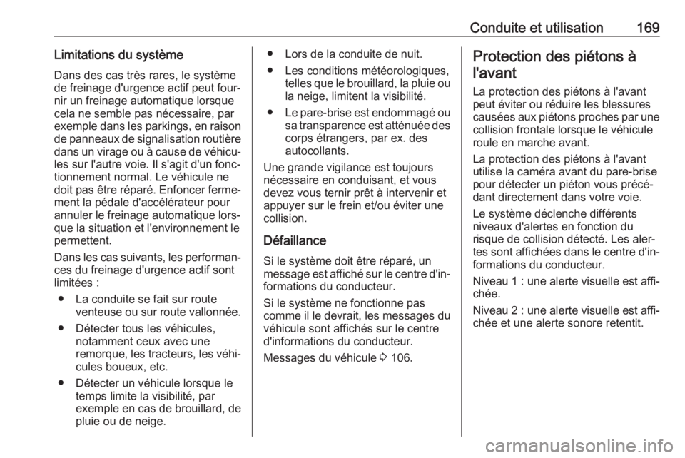 OPEL CROSSLAND X 2018 Manuel dutilisation (in French) Conduite et utilisation169Limitations du système
Dans des cas très rares, le système de freinage d'urgence actif peut four‐
nir un freinage automatique lorsque cela ne semble pas nécessaire, OPEL CROSSLAND X 2018 Manuel dutilisation (in French) Conduite et utilisation169Limitations du système
Dans des cas très rares, le système de freinage d'urgence actif peut four‐
nir un freinage automatique lorsque cela ne semble pas nécessaire,