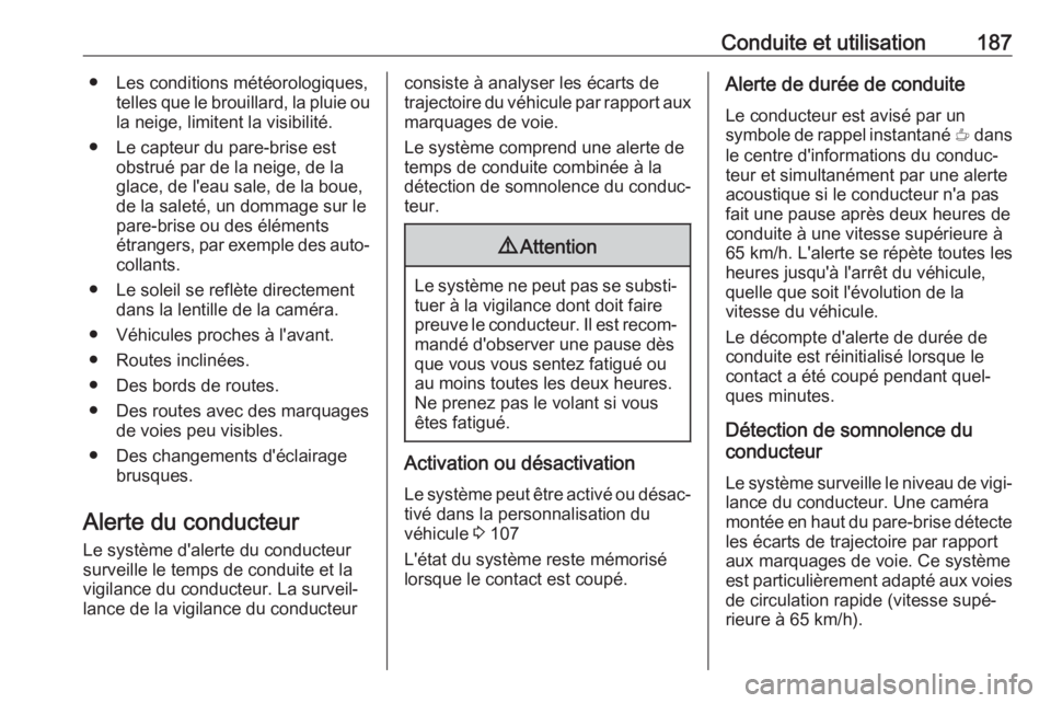 OPEL CROSSLAND X 2018 Manuel dutilisation (in French) Conduite et utilisation187● Les conditions météorologiques,telles que le brouillard, la pluie oula neige, limitent la visibilité.
● Le capteur du pare-brise est obstrué par de la neige, de la
OPEL CROSSLAND X 2018 Manuel dutilisation (in French) Conduite et utilisation187● Les conditions météorologiques,telles que le brouillard, la pluie oula neige, limitent la visibilité.
● Le capteur du pare-brise est obstrué par de la neige, de la