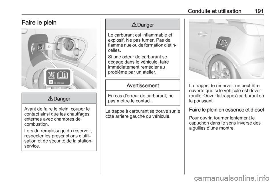 OPEL CROSSLAND X 2018 Manuel dutilisation (in French) Conduite et utilisation191Faire le plein9Danger
Avant de faire le plein, couper le
contact ainsi que les chauffages externes avec chambres de
combustion.
Lors du remplissage du réservoir, respecter l OPEL CROSSLAND X 2018 Manuel dutilisation (in French) Conduite et utilisation191Faire le plein9Danger
Avant de faire le plein, couper le
contact ainsi que les chauffages externes avec chambres de
combustion.
Lors du remplissage du réservoir, respecter l