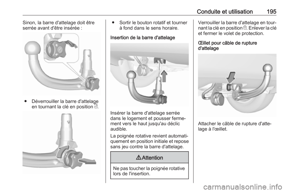 OPEL CROSSLAND X 2018 Manuel dutilisation (in French) Conduite et utilisation195Sinon, la barre d'attelage doit être
serrée avant d'être insérée :
● Déverrouiller la barre d'attelage
en tournant la clé en position c.
● Sortir le b OPEL CROSSLAND X 2018 Manuel dutilisation (in French) Conduite et utilisation195Sinon, la barre d'attelage doit être
serrée avant d'être insérée :
● Déverrouiller la barre d'attelage
en tournant la clé en position c.
● Sortir le b